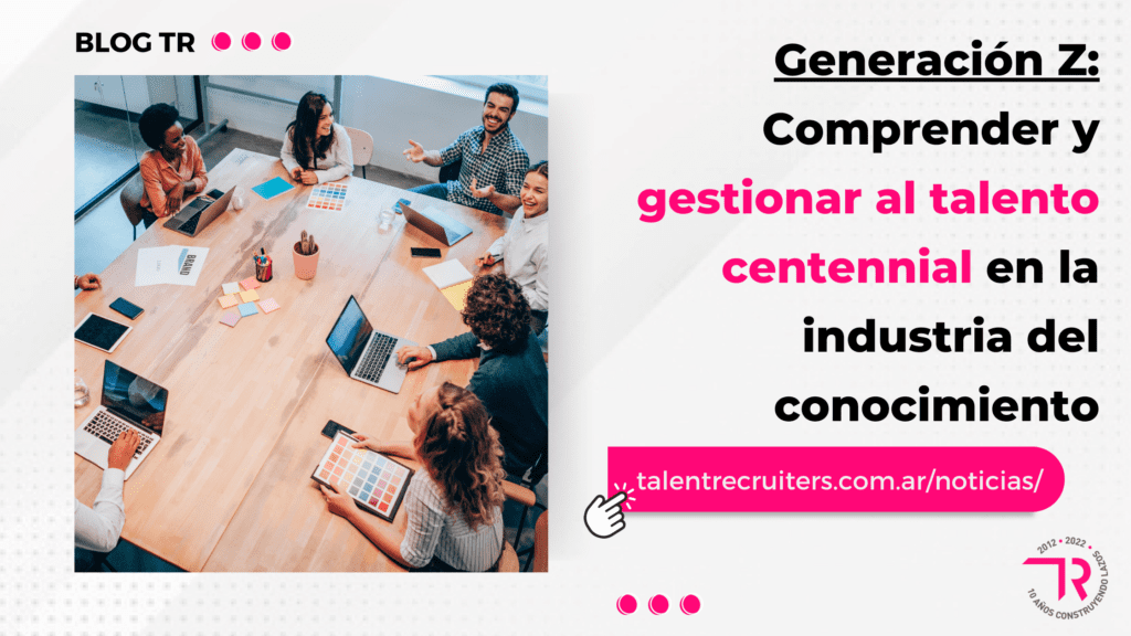 Generación Z: Comprender y gestionar al talento centennial en la industria del conocimiento