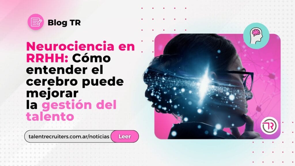 Neurociencia en RRHH: Cómo entender el cerebro puede mejorar la gestión del talento
