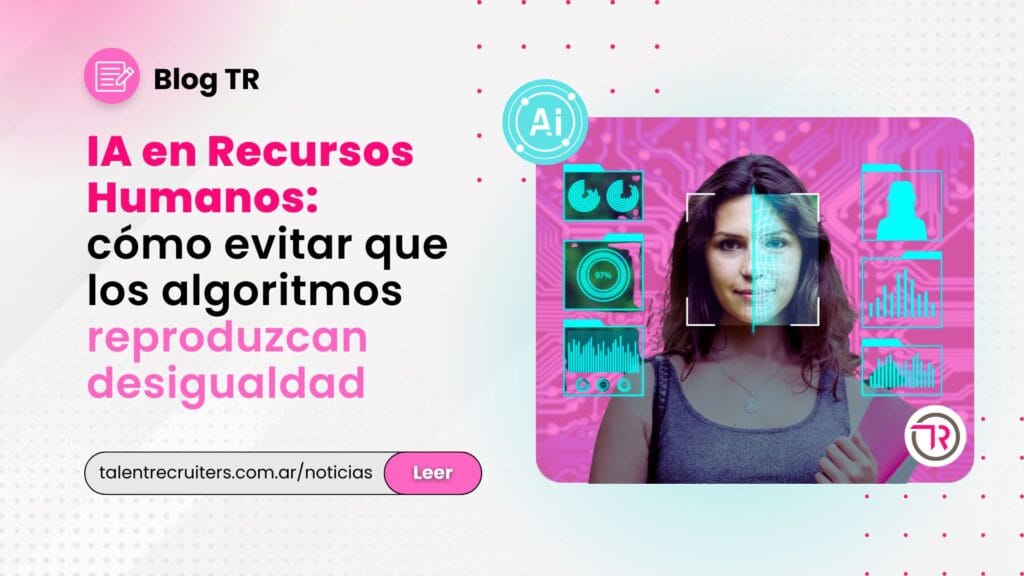 IA en Recursos Humanos: cómo evitar que los algoritmos reproduzcan desigualdad
