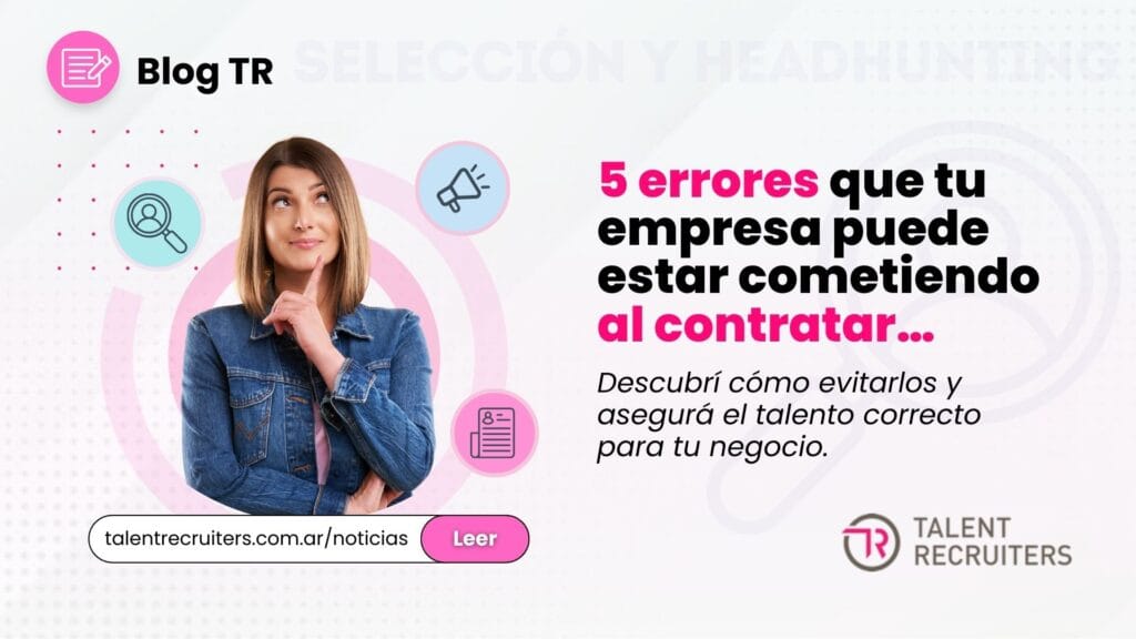 5 errores que tu empresa puede estar cometiendo al contratar (y cómo evitarlos)