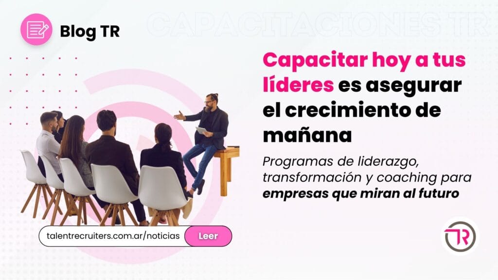 Capacitar hoy a tus líderes es asegurar el crecimiento de mañana
